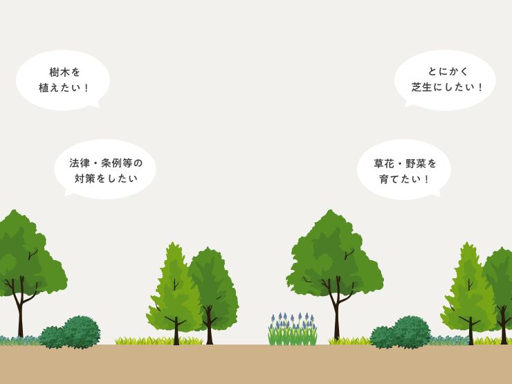 [樹木を植えたい！][とにかく芝生にしたい！][法律・条例等の対策をしたい][草花・野菜を育てたい！]